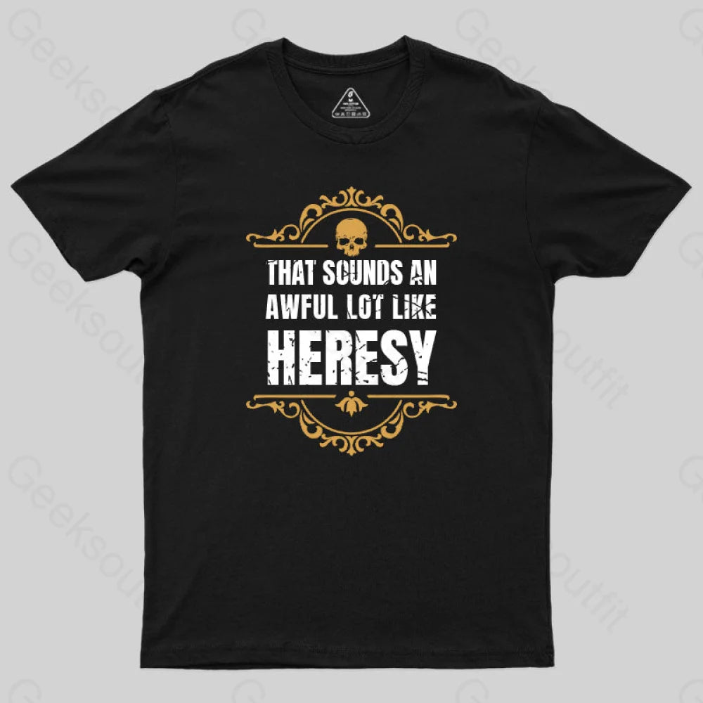 That Sounds An Awful Lot Like Heresy T-Shirt