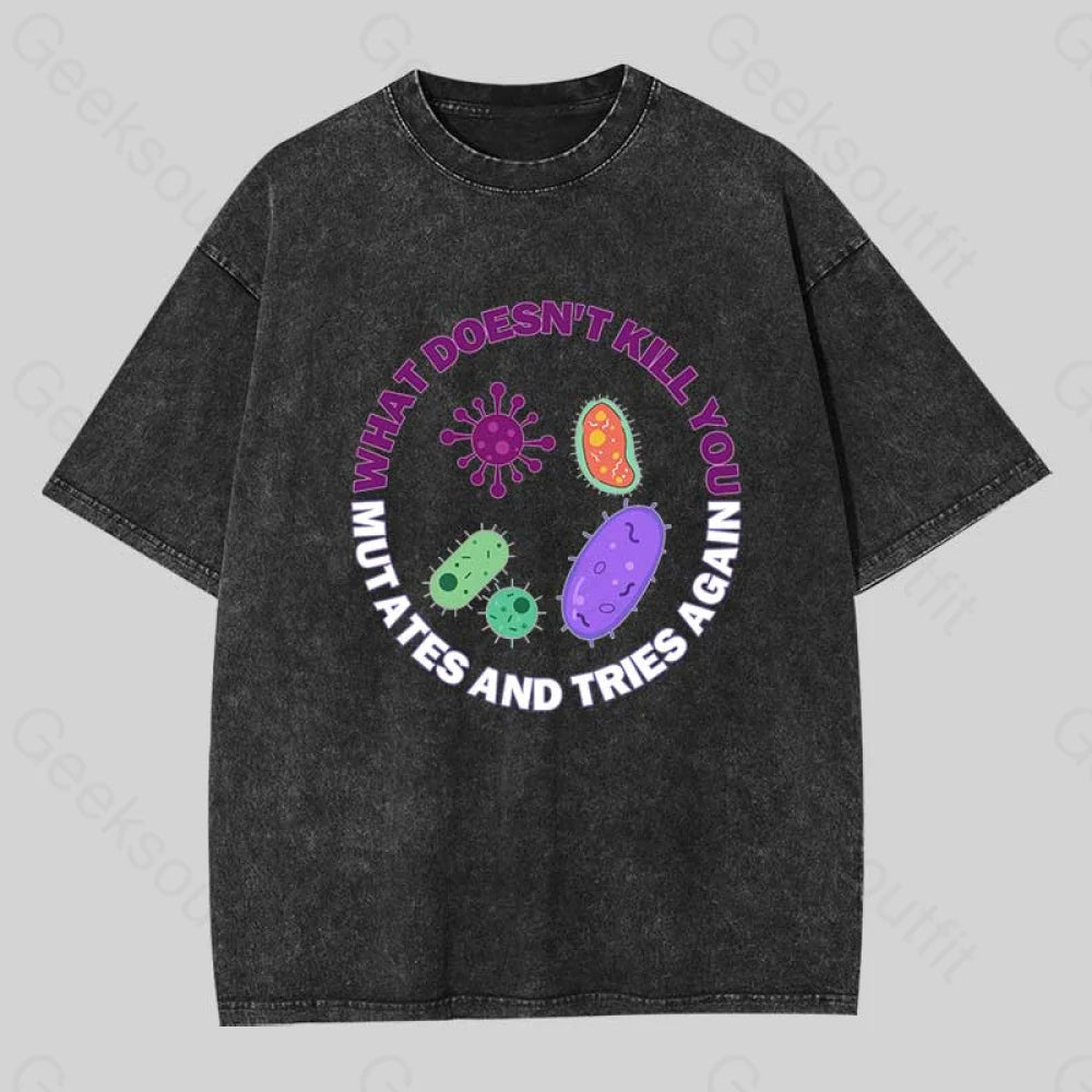 What Doesn't Kill You Mutates and Tries Again Washed T-shirt