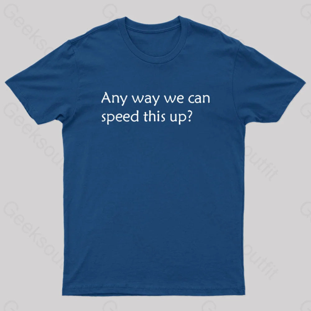 Any Way We Can Speed This Up Geek T-Shirt