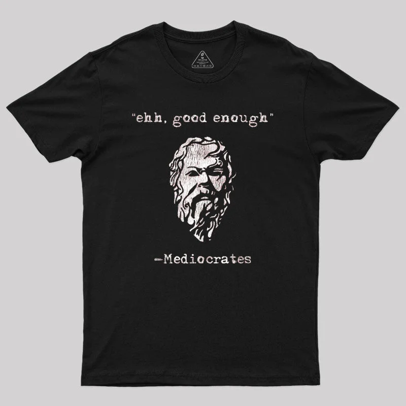 Mediocrates eh Good Enough Geek T-Shirt