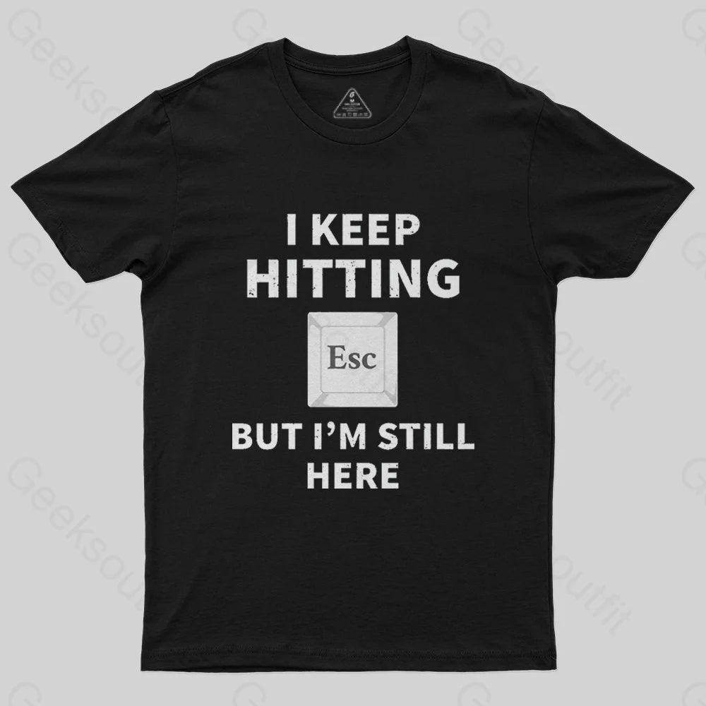 I keep hitting escape but I'm still here T-Shirt